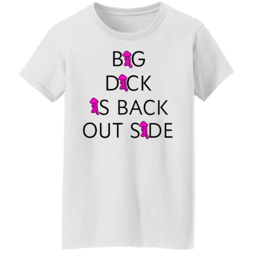 Big dick is back outside and loving it shirt $25.95