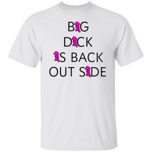 Big dick is back outside and loving it shirt $25.95