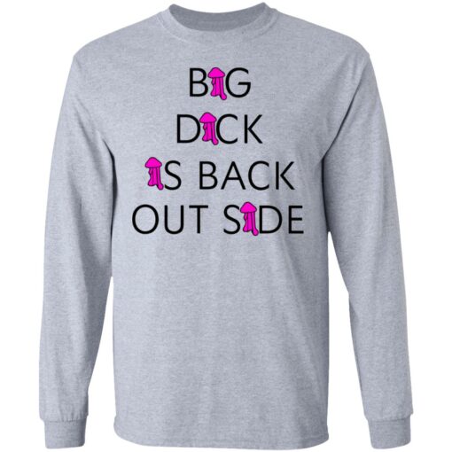 Big dick is back outside and loving it shirt $25.95