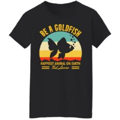 Be a goldfish happiest animal on earth ted lasso shirt $19.95