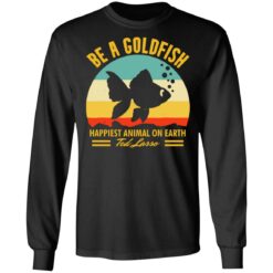 Be a goldfish happiest animal on earth ted lasso shirt $19.95 redirect07252021220744 4