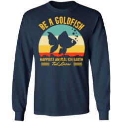 Be a goldfish happiest animal on earth ted lasso shirt $19.95 redirect07252021220744 5