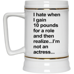 I hate when I gain 10 pounds for a role and then realize mug $16.95 redirect07262021110711 3