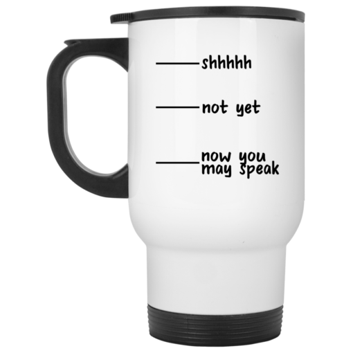 Shhh not yet now you may speak mug, cup $16.95