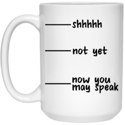 Shhh not yet now you may speak mug, cup $16.95