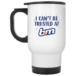 I can’t be trusted at b&m mug $16.95