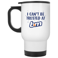 I can’t be trusted at b&m mug $16.95