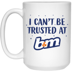 I can’t be trusted at b&m mug $16.95 redirect07262021200714 2