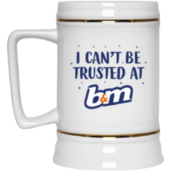 I can’t be trusted at b&m mug $16.95