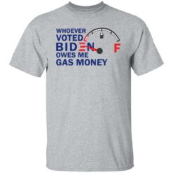 Whoever voted B*den owes me gas money shirt $19.95