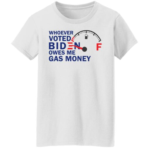 Whoever voted B*den owes me gas money shirt $19.95