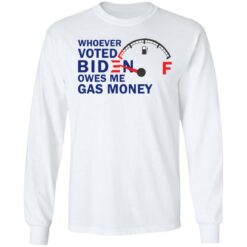 Whoever voted B*den owes me gas money shirt $19.95