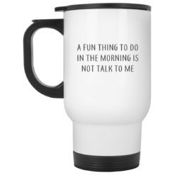 A fun thing to do in the morning is not talk to me mug $16.95
