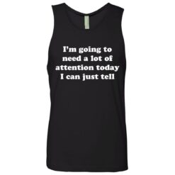 I’m going to need a lot of attention today I can just tell shirt $19.95