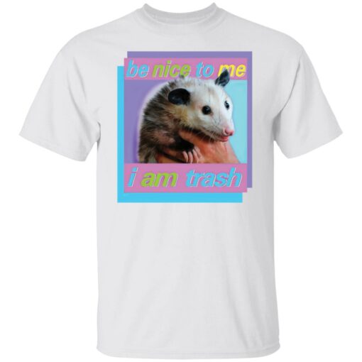 Be nice to me I am trash shirt $19.95