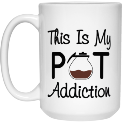 Coffee this is my pot addiction mug, coffee mug $16.95