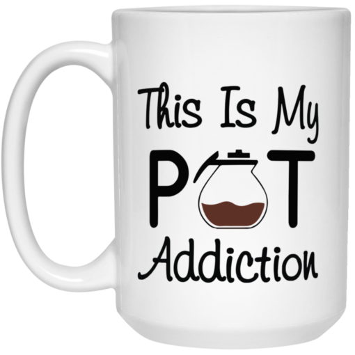 Coffee this is my pot addiction mug, coffee mug $16.95