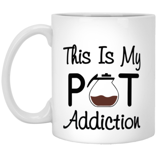 Coffee this is my pot addiction mug, coffee mug $16.95