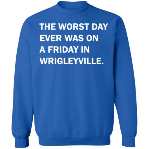 The worst day ever was on a friday in Wrigleyville shirt $19.95