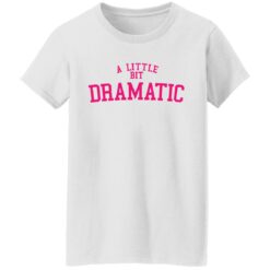 A little bit dramatic shirt $19.95