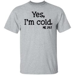 Yes I'm Cold shirt $19.95