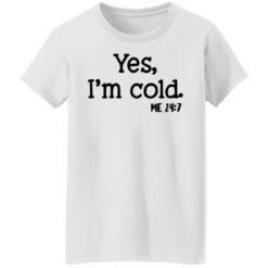 Yes I'm Cold shirt $19.95