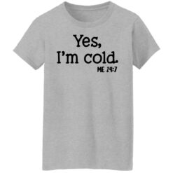 Yes I'm Cold shirt $19.95