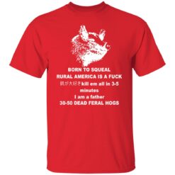 Born to squeal rural America is a f*ck shirt $19.95