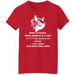 Born to squeal rural America is a f*ck shirt $19.95