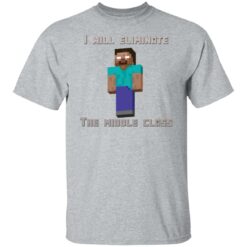 I will eliminate the middle class herobrine shirt $19.95