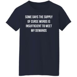 Some days the supply of curse words is insufficient t meet my demands shirt $19.95