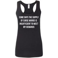 Some days the supply of curse words is insufficient t meet my demands shirt $19.95