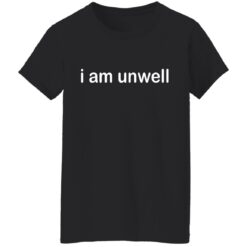 I am unwell shirt $19.95