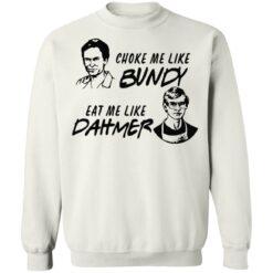 Choke me like Bundy eat me like Dahmer shirt $19.95