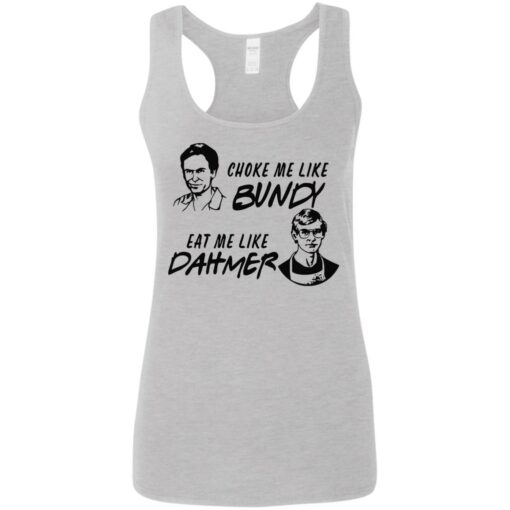 Choke me like Bundy eat me like Dahmer shirt $19.95