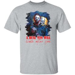 Michael Myers a real man will chase after you shirt $19.95