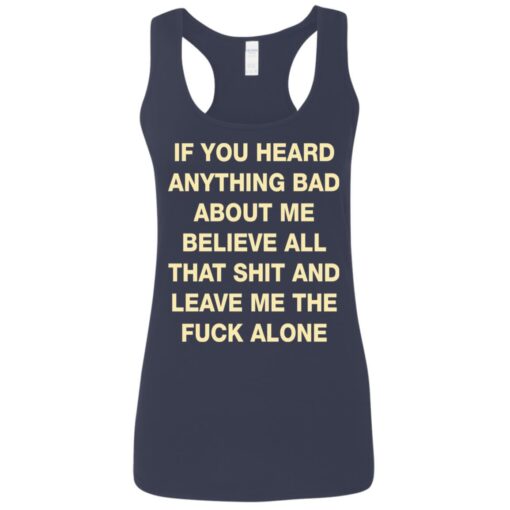 If you heard anything bad about me believe all that shit shirt $19.95