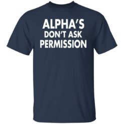 Alpha's don't ask permission shirt $19.95