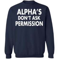 Alpha's don't ask permission shirt $19.95