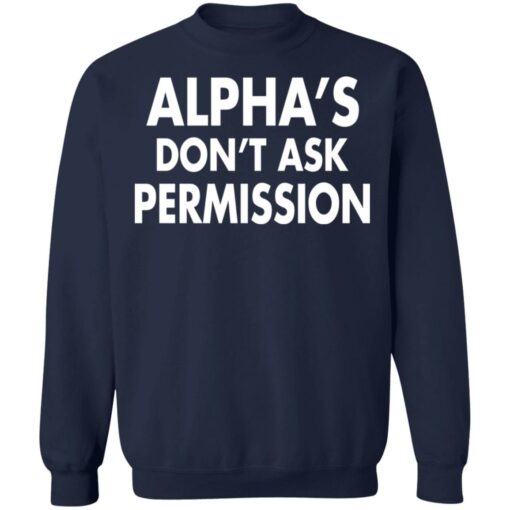 Alpha's don't ask permission shirt $19.95