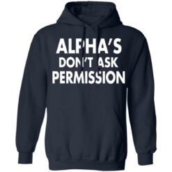 Alpha's don't ask permission shirt $19.95