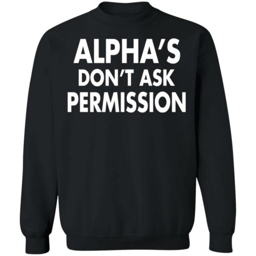 Alpha's don't ask permission shirt $19.95