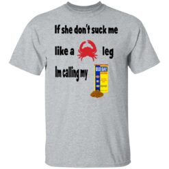 If she don't suck me like crap leg shirt $19.95