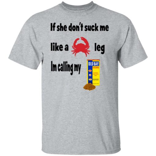 If she don't suck me like crap leg shirt $19.95