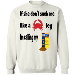 If she don't suck me like crap leg shirt $19.95