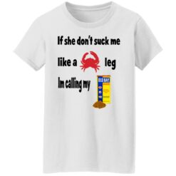 If she don't suck me like crap leg shirt $19.95