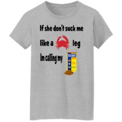 If she don't suck me like crap leg shirt $19.95