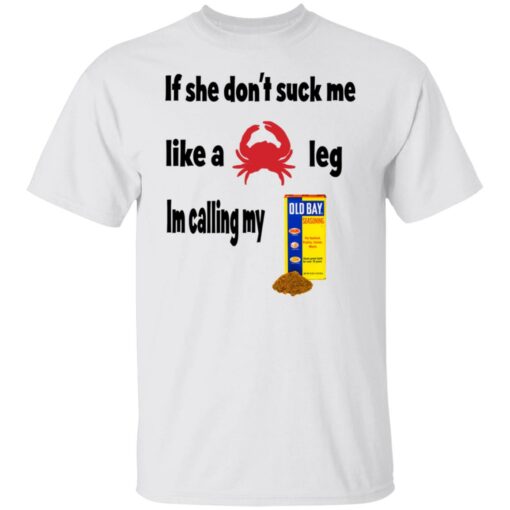 If she don't suck me like crap leg shirt $19.95