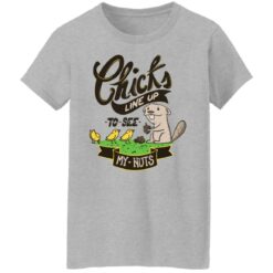 Chicks line up to see my nuts shirt $19.95