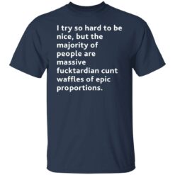I try so hard to be nice but the majority of people shirt $19.95